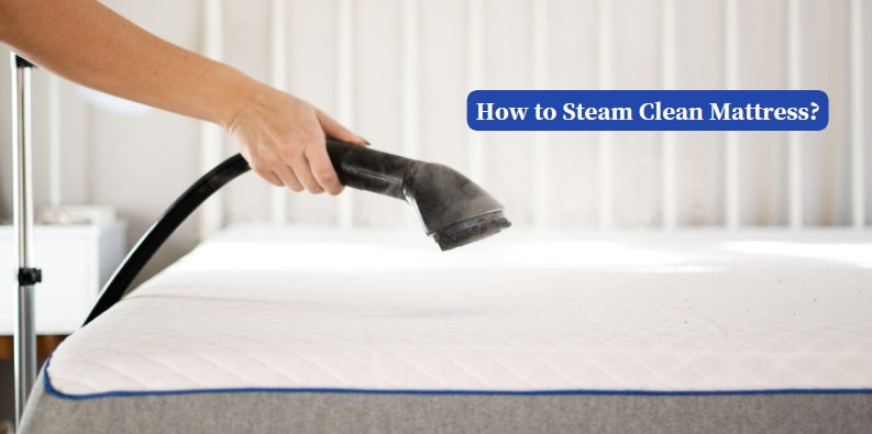 How to Clean Mattress with Steam Cleaner?